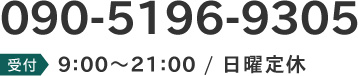 090-5196-9305 受付9:00～21:00 / 日曜定休 