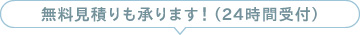 無料見積りも承ります！（24時間受付）